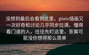 没想到最后会看到这里，pixiv插画又一次好奇和讨论几乎同步拉满，懂得看门道的人，往往先盯这里，答案可能没你想得那么简单